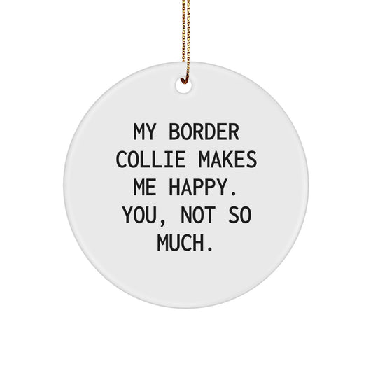 Funny Border Collie Dog Gifts, My Border Collie Makes Me Happy, Unique Circle Ornament for Christmas from Friends and Family - Image 1