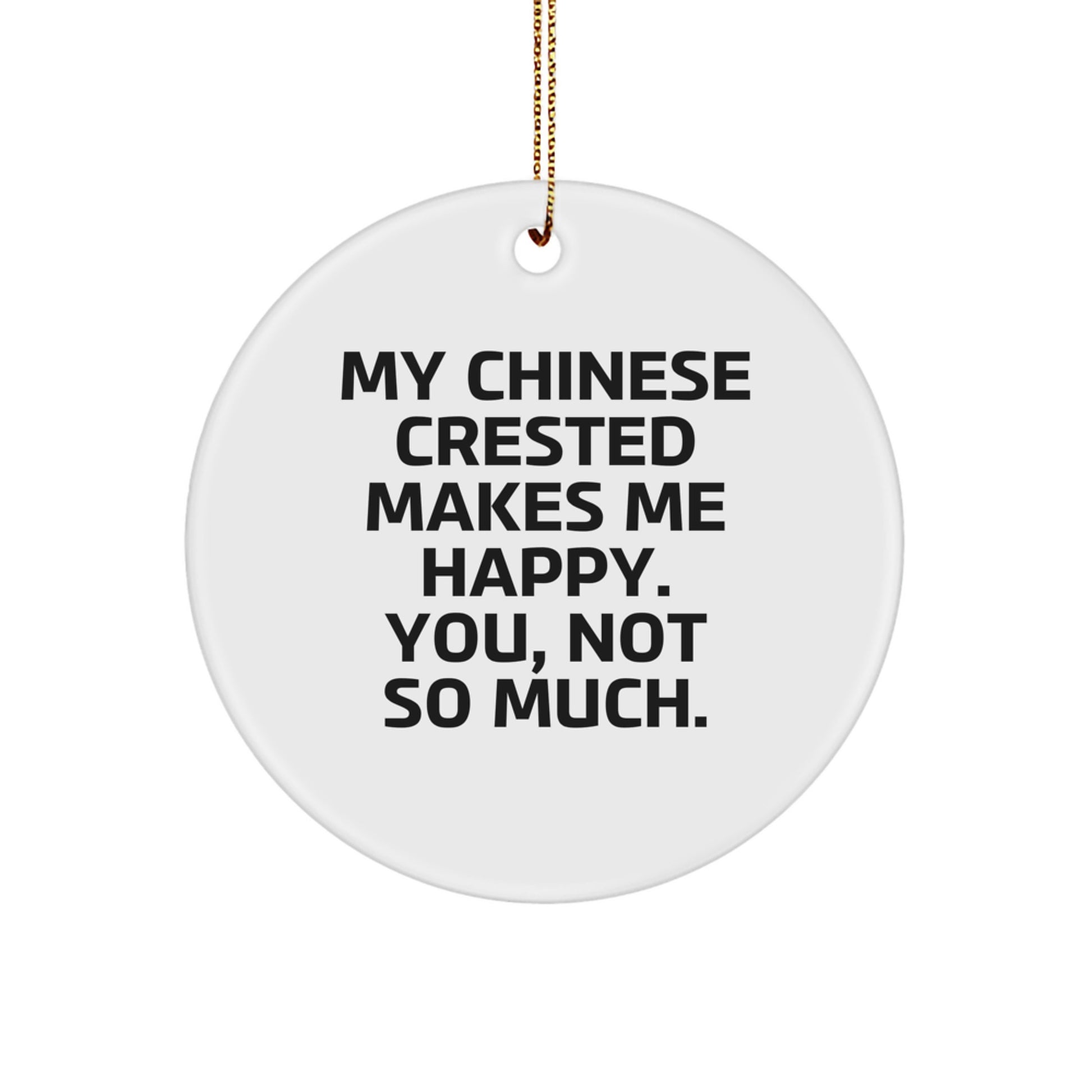 Chinese Crested Dog Lovers' Funny Gift, 'My Chinese Crested Makes Me Happy. You, Not So Much.' Circle Ornament, Gifts from Friends to Family - Image 1