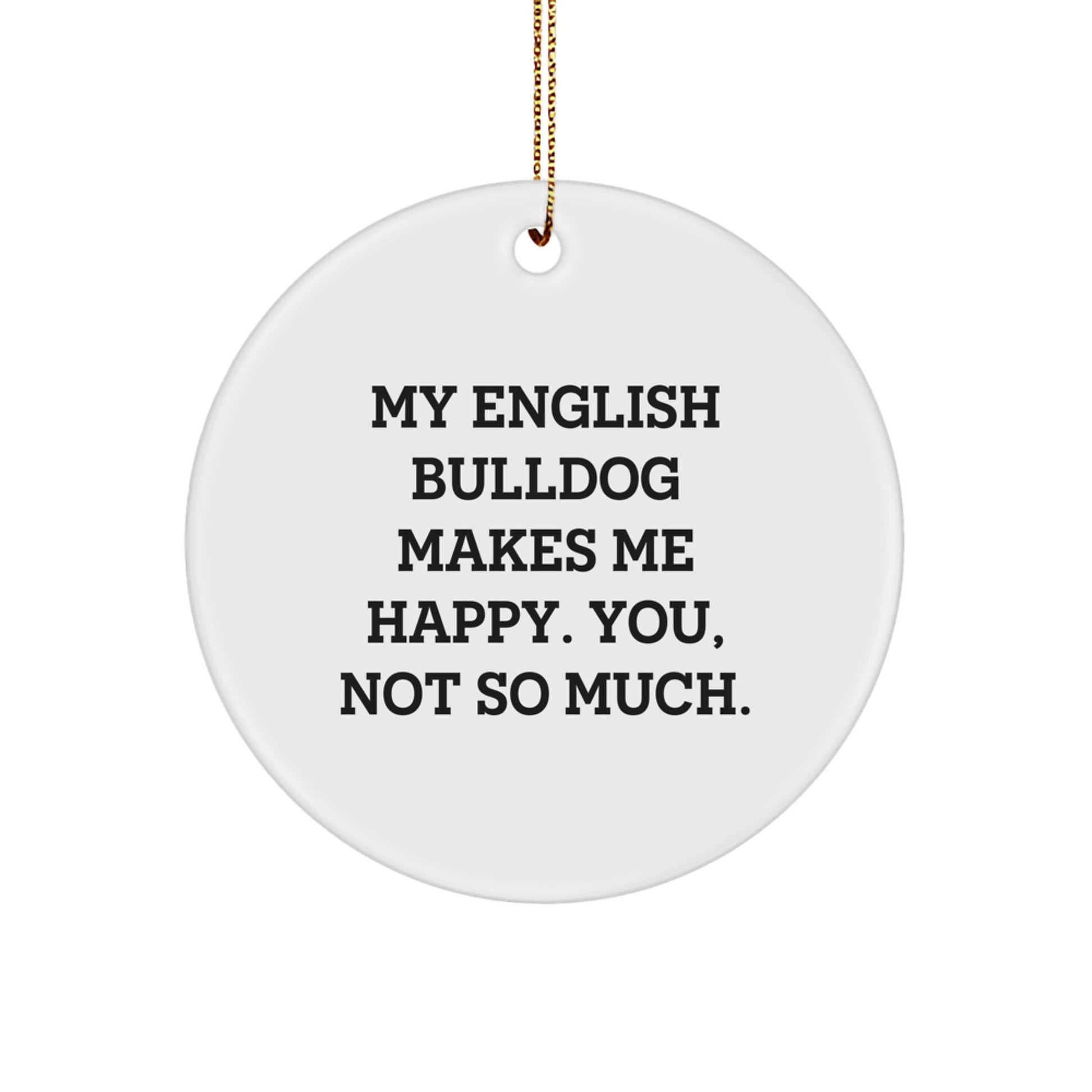 English Bulldog Christmas Unique Gifts from Men to Family Members - Funny Circle Ornament, My English Bulldog Makes Me Happy Quote - Image 1