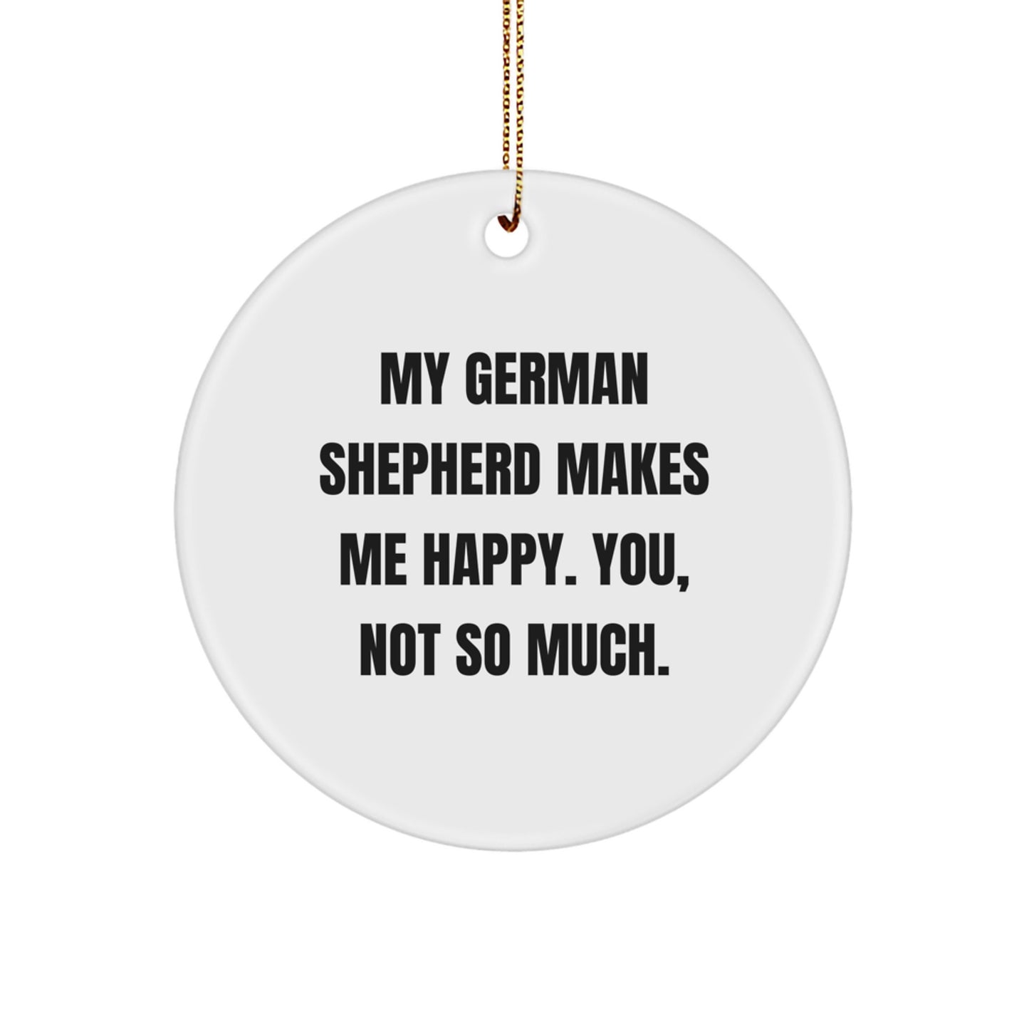 Funny German Shepherd Dog Circle Ornament Gifts for German Shepherd Owners from Friends - My German Shepherd Makes Me Happy You Not So Much Christmas Unique - Image 1
