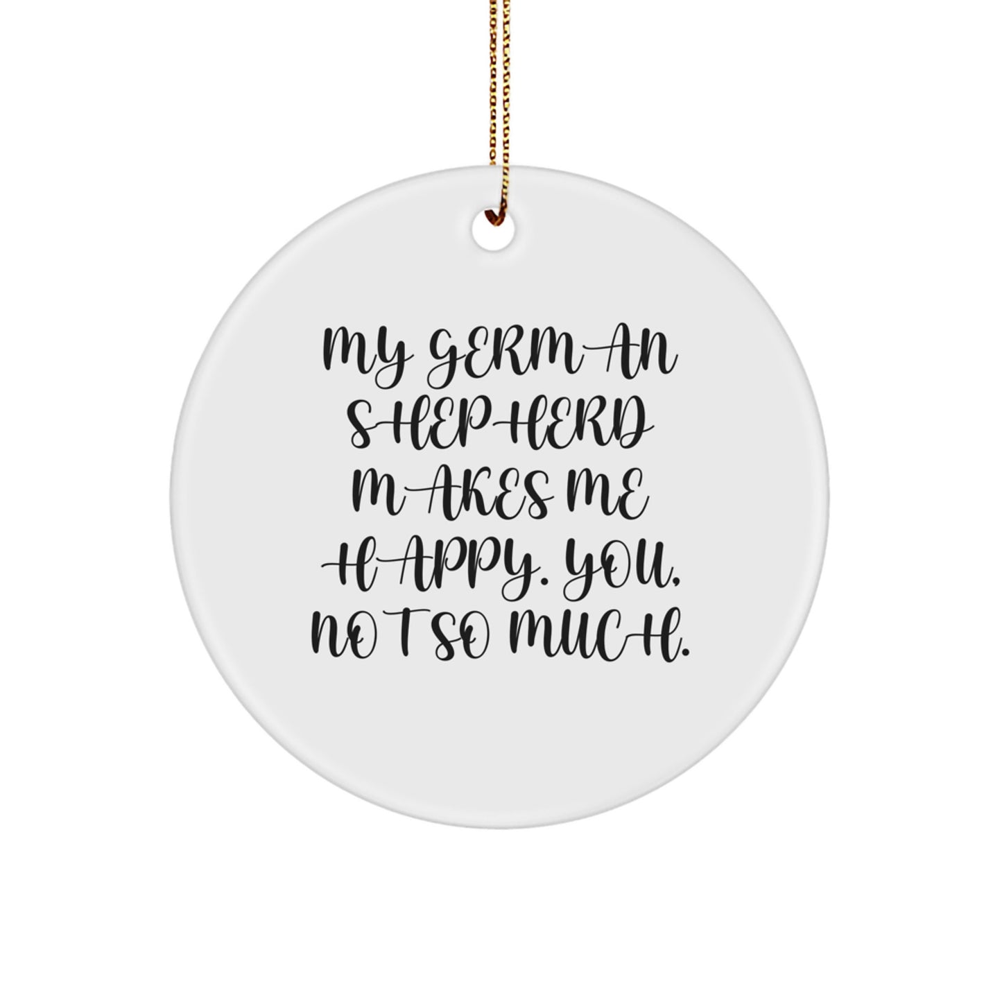 Funny German Shepherd Dog Gifts for Men Christmas Circle Ornament with Quote 'My German Shepherd Makes Me Happy. You, Not So Much.' from Friends - Image 1