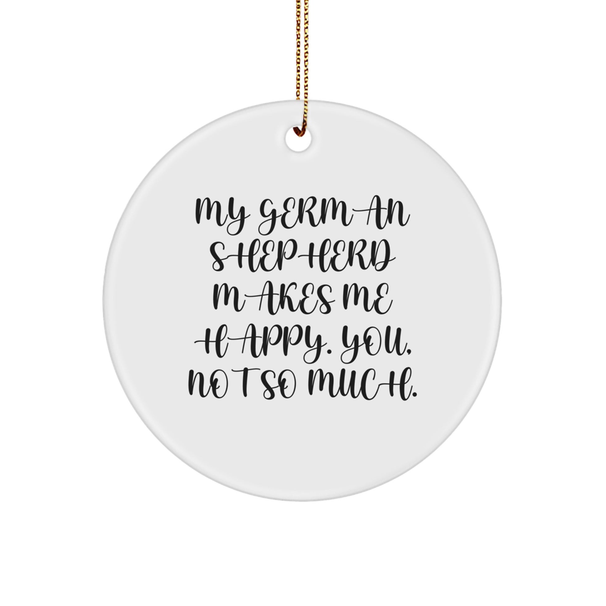 Funny German Shepherd Dog Gifts for Men Christmas Circle Ornament with Quote 'My German Shepherd Makes Me Happy. You, Not So Much.' from Friends - Image 1