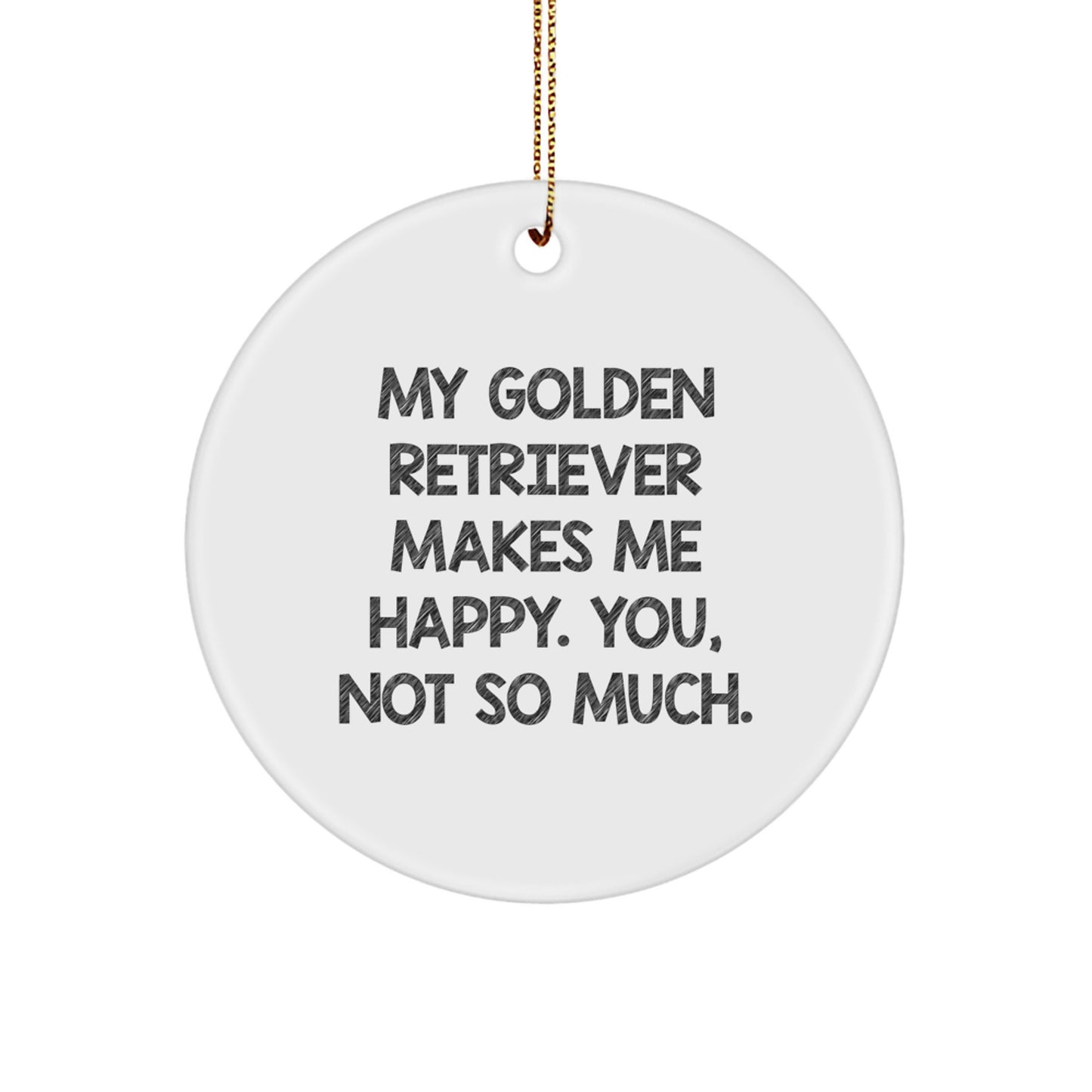 Funny Golden Retriever Dog Gifts for Golden Retriever Dog Lovers, 'My Golden Retriever Makes Me Happy. You, Not So Much.' Circle Ornament, Christmas Unique - Image 1