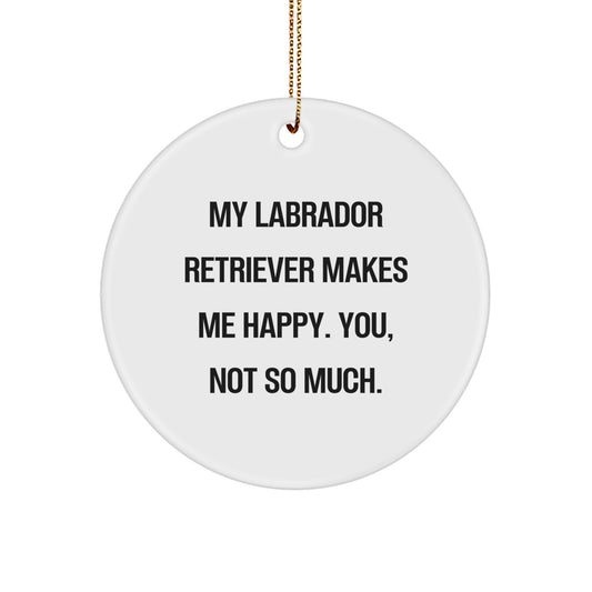 Funny Labrador Retriever Dog Circle Ornament Gifts from Friends - 'My Labrador Retriever Makes Me Happy. You, Not So Much.' Christmas Unique Gifts for Labrador Retriever Dog Lovers - Image 1