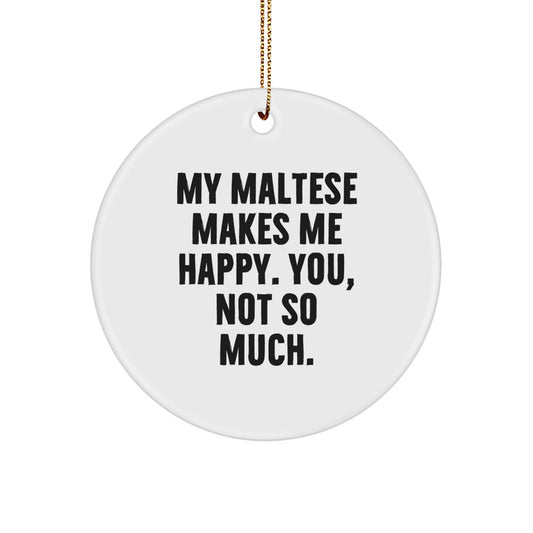 Funny Maltese Dog Gifts for Friends from You - Circle Ornament, White, 2.75" tall - 'My Maltese Makes Me Happy. You, Not So Much.' - Image 1