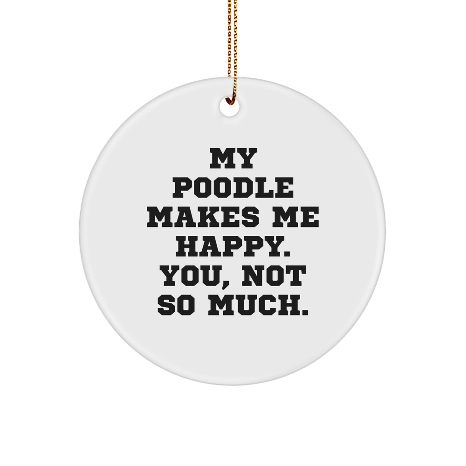 Funny Poodle Dog Gifts for Men from My Poodle Makes Me Happy. You, Not So Much., Circle Ornament, Christmas Unique Presents - Image 1