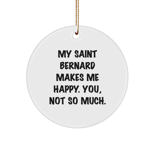 Funny Saint Bernard Dog Gifts from Men to Women - 'My Saint Bernard Makes Me Happy. You, Not So Much.' Circle Ornament for Christmas - Image 1