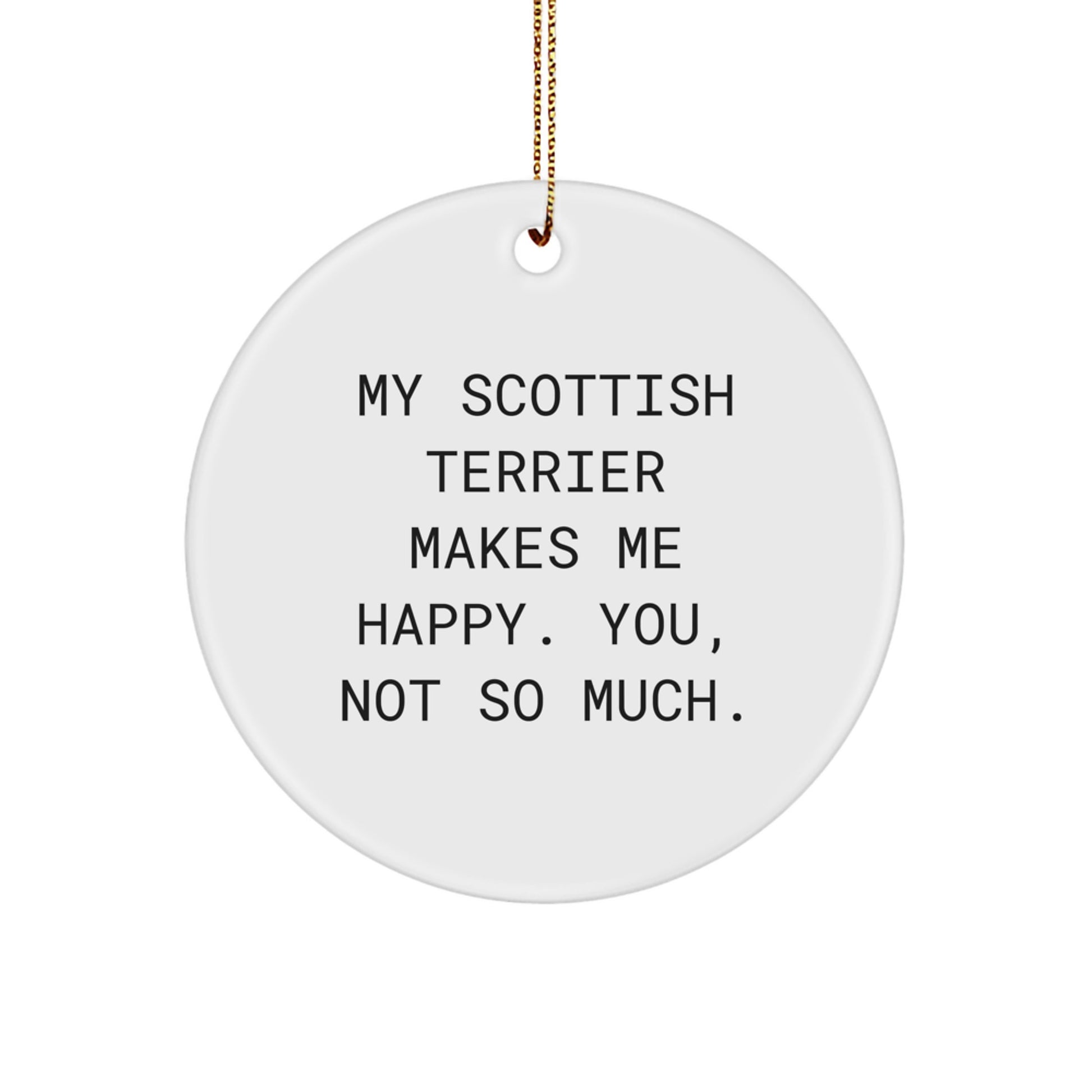 Scottish Terrier Dog Gifts for Men, Women, Friends, Coworkers, Family - Funny Circle Ornament with 'My Scottish Terrier Makes Me Happy. You, Not So Much.' Quote, Christmas Unique Gifts from Friends - Image 1