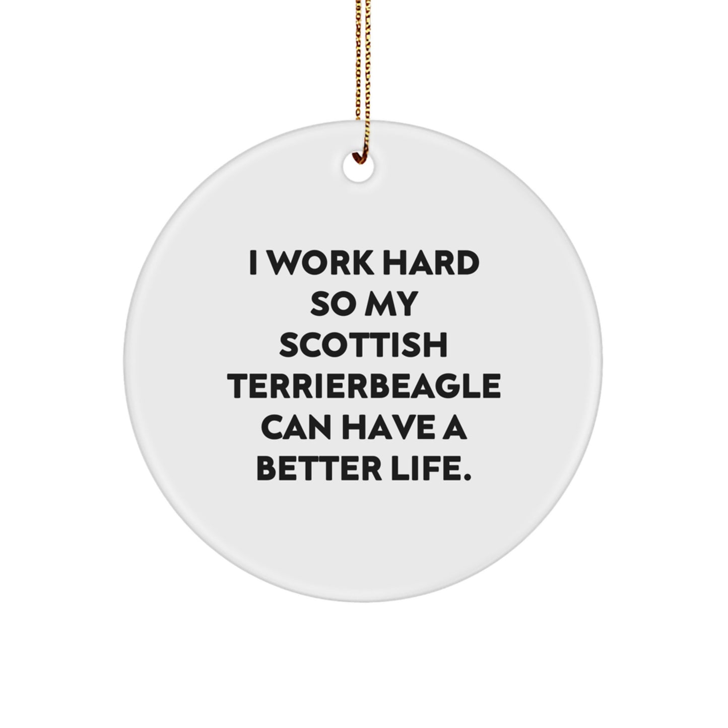 Funny Scottish Terrier Dog Gifts from Family for Christmas Circle Ornament, 'I Work Hard So My Scottish Terrierbeagle Can Have A Better Life.' - Image 1