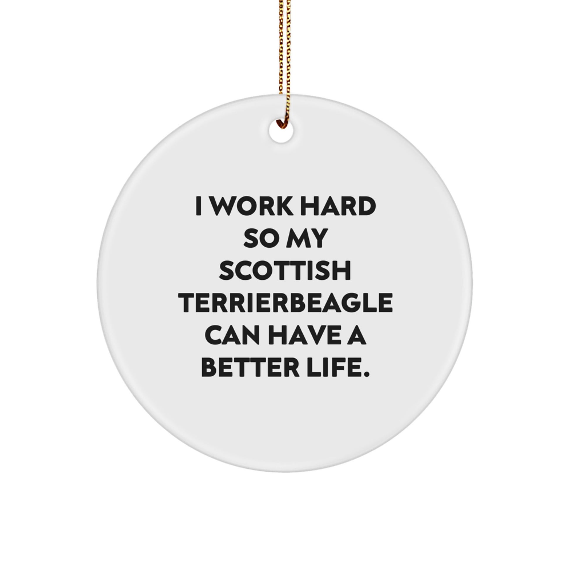 Funny Scottish Terrier Dog Gifts from Family for Christmas Circle Ornament, 'I Work Hard So My Scottish Terrierbeagle Can Have A Better Life.' - Image 1