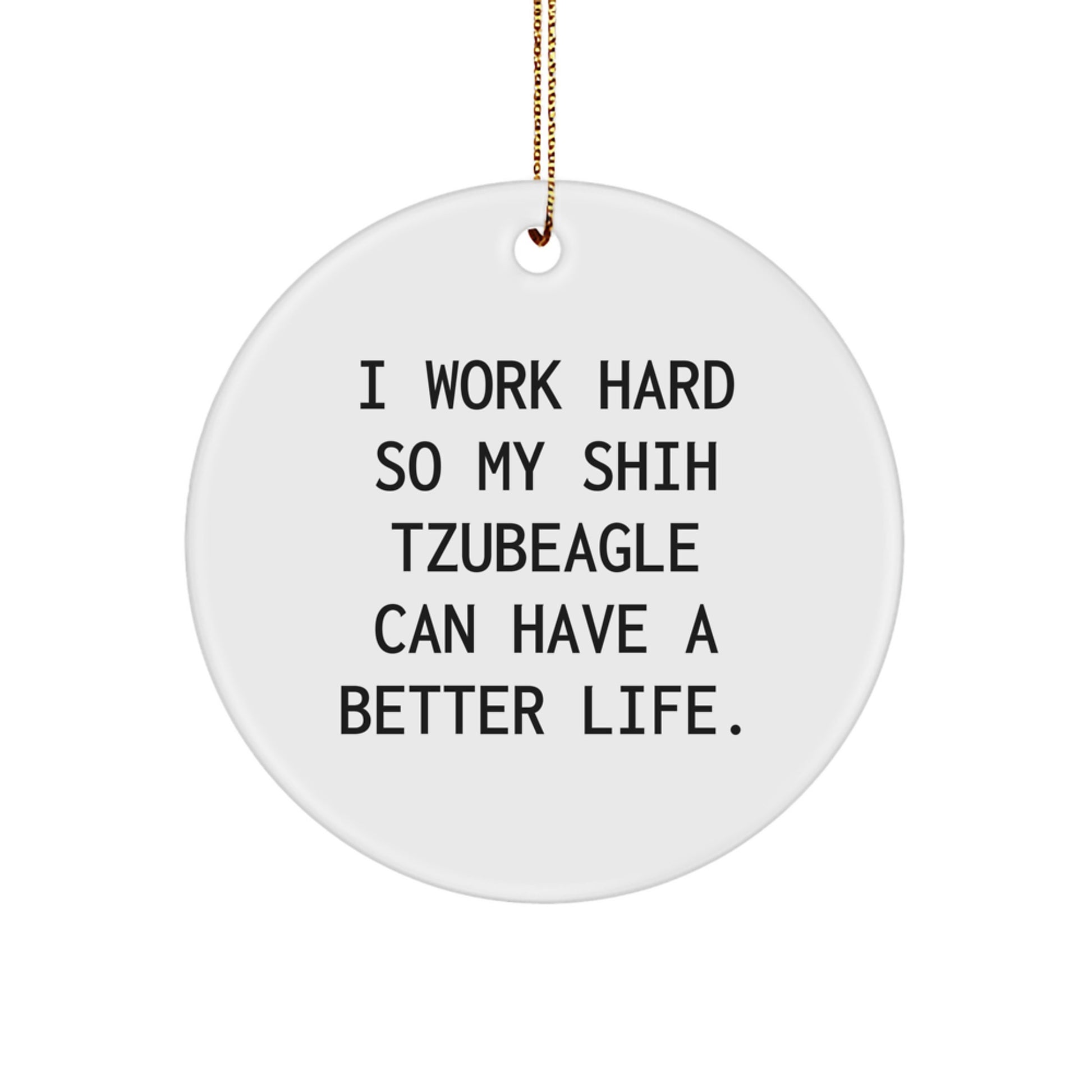 Funny Shih Tzu Dog Gifts from Men to Family, Circle Ornament with 'I Work Hard So My Shih Tzubeagle Can Have A Better Life.' Quote, Perfect Christmas Unique Gifts for Shih Tzu Dog Lovers - Image 1
