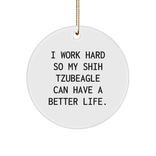 Funny Shih Tzu Dog Gifts from Men to Family, Circle Ornament with 'I Work Hard So My Shih Tzubeagle Can Have A Better Life.' Quote, Perfect Christmas Unique Gifts for Shih Tzu Dog Lovers - Image 1