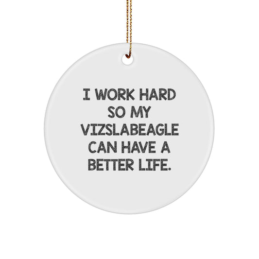 Vizsla Dog Lover Gifts from Friends, Family, or Coworkers - 'I Work Hard So My Vizslabeagle Can Have A Better Life.' Funny Circle Ornament for Christmas Unique Gifts - Image 1