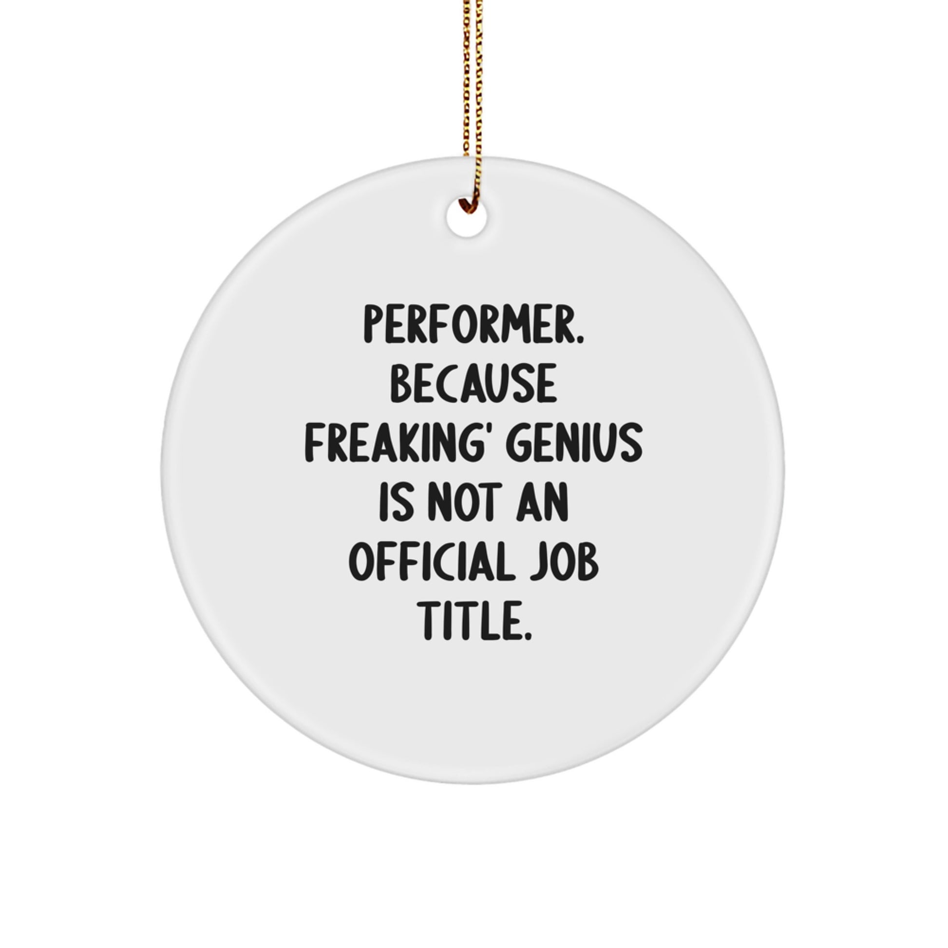 Funny Performer Gifts for Him or Her, Christmas Unique Circle Ornament, 'Performer. Because Freaking' genius Is Not An Official Job Title.' - Image 1