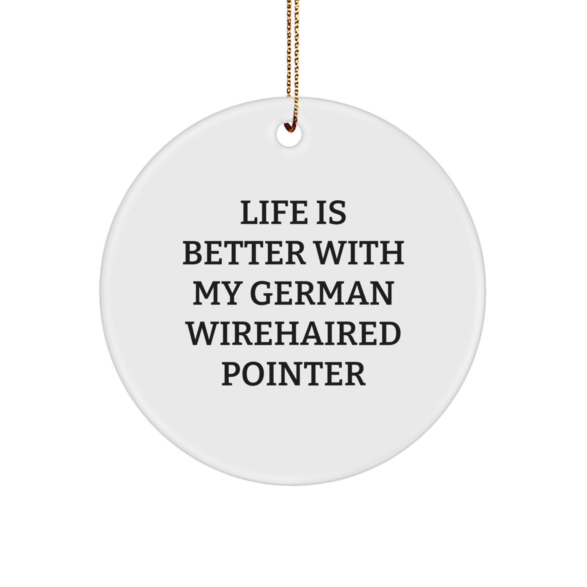 Funny German Wirehaired Pointer Dog Gifts from Men to Friends - Life Is Better With My German Wirehaired Pointer Christmas Unique Circle Ornament for German Wirehaired Pointer Dog Lovers - Image 1