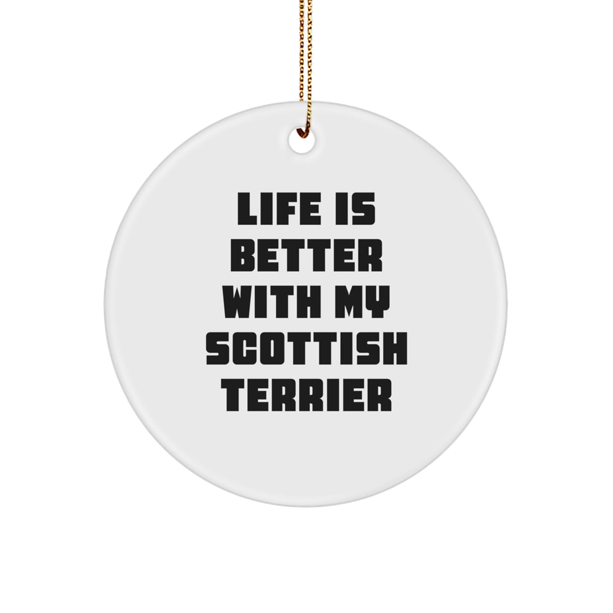 Funny Scottish Terrier Dog Gifts from Family Friends, Scottish Terrier Dog Circle Ornament, Life Is Better With My Scottish Terrier Christmas Unique Gifts - Image 1