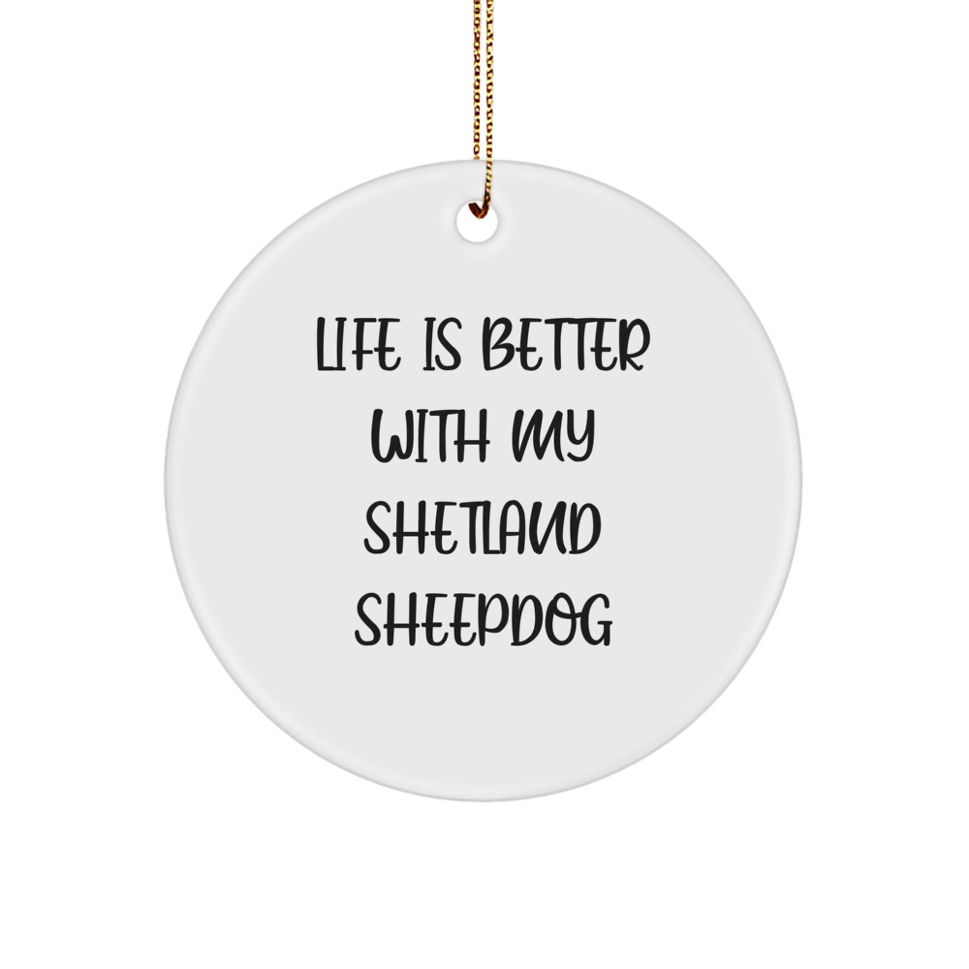 Shetland Sheepdog Lovers Gifts from Family, Friends for Christmas - 'Life Is Better With My Shetland Sheepdog' Circle Ornament, White, 2.75" tall, 0.5 oz, Durable MDF, High-Gloss Plastic Finish - Image 1