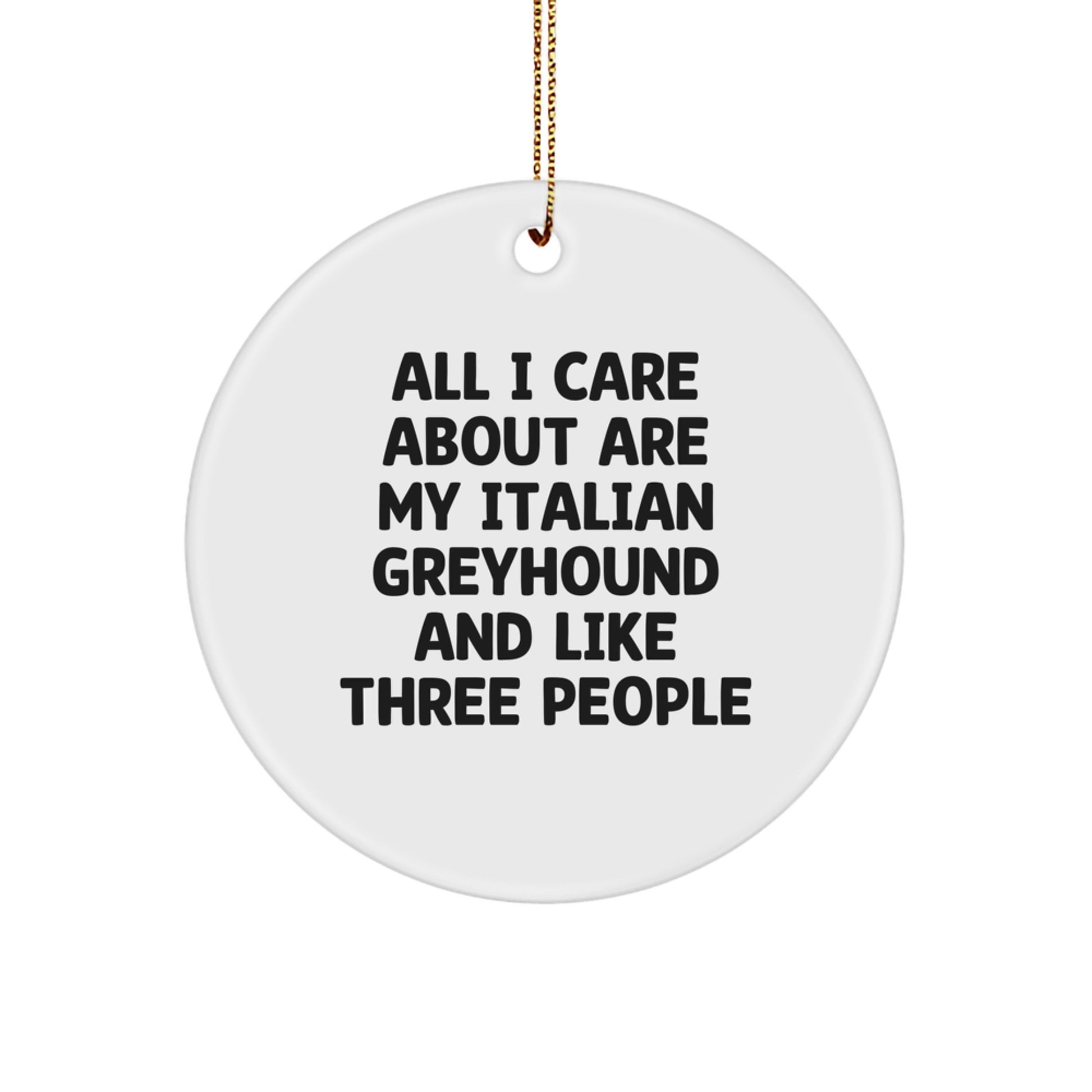 Italian Greyhound Dog Lover's Christmas Unique Gift, 'All I Care About Are My Italian Greyhound And Like Three People' Quote Circle Ornament, Gifts from Friends to Family - Image 1