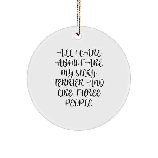 Silky Terrier Dog Lovers' Christmas Unique Gift, Circle Ornament, 'All I Care About Are My Silky Terrier And Like Three People' Funny Quote, Gifts from Family for Silky Terrier Dog Owners - Image 1