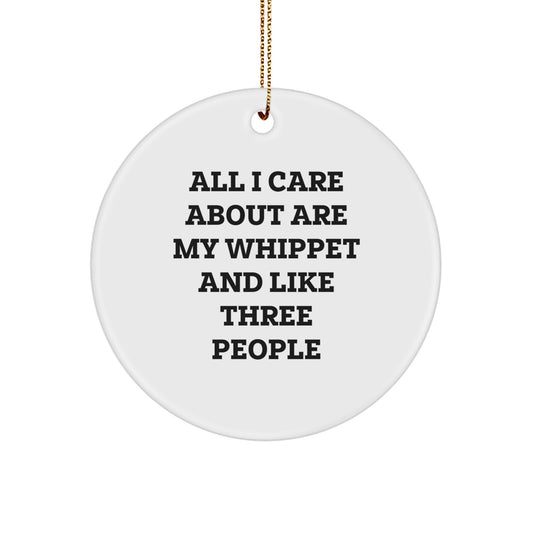 Whippet Dog Lover Gifts from Men, Funny Christmas Unique Gifts for Whippet Dog Owners, Personalized Circle Ornament, 'All I Care About Are My Whippet And Like Three People' - Image 1