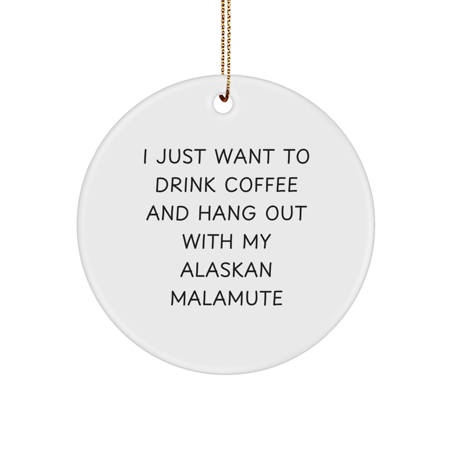 Funny Alaskan Malamute Dog Gifts for Friends and Family - I Just Want to Drink Coffee and Hang Out with My Alaskan Malamute - Circle Ornament for Christmas - Image 1
