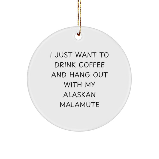 Funny Alaskan Malamute Dog Gifts for Friends and Family - I Just Want to Drink Coffee and Hang Out with My Alaskan Malamute - Circle Ornament for Christmas - Image 1
