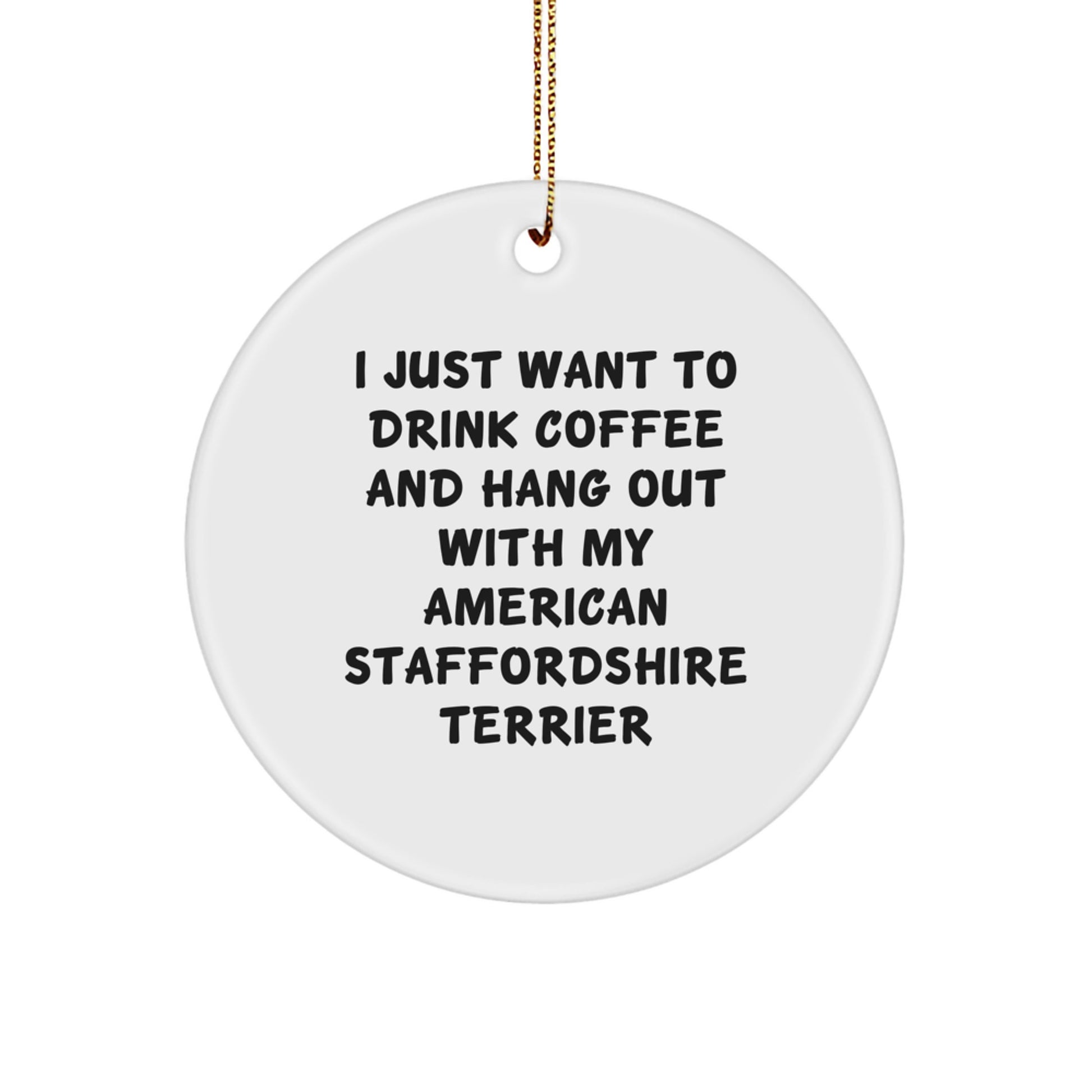 Funny American Staffordshire Terrier Dog Gifts, I Just Want To Drink Coffee And Hang Out With My American Staffordshire Terrier, Circle Ornament for Christmas Unique Gifts from Family to Friends - Image 1