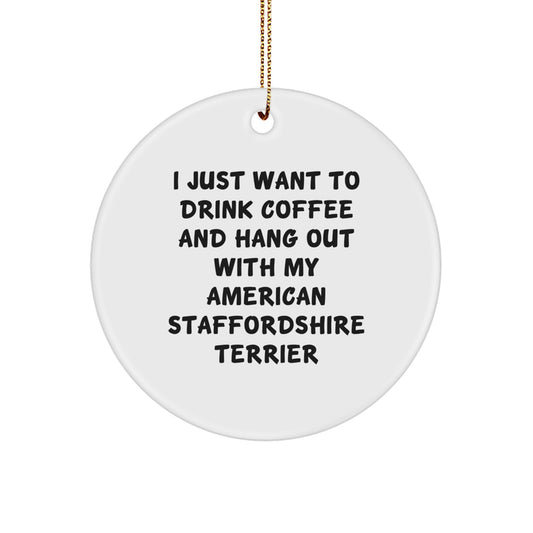Funny American Staffordshire Terrier Dog Gifts, I Just Want To Drink Coffee And Hang Out With My American Staffordshire Terrier, Circle Ornament for Christmas Unique Gifts from Family to Friends - Image 1