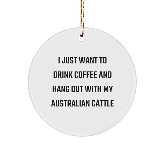 Funny Australian Cattle Dog Gifts for Men, Circle Ornament with 'I Just Want To Drink Coffee' - Image 1