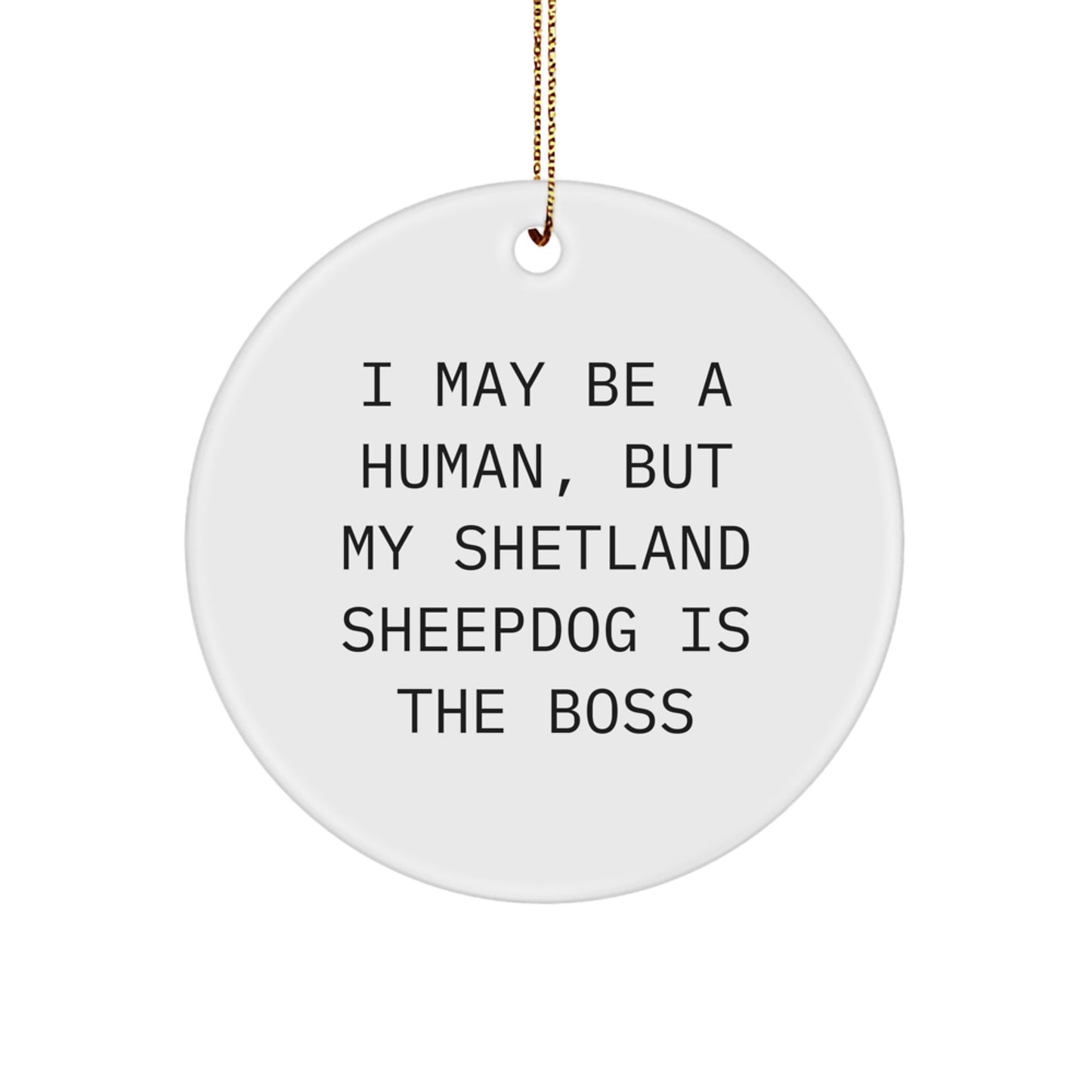 Funny Shetland Sheepdog Gifts, I May Be A Human, But My Shetland Sheepdog Is The Boss, White Circle Ornament for Christmas Unique - Image 1