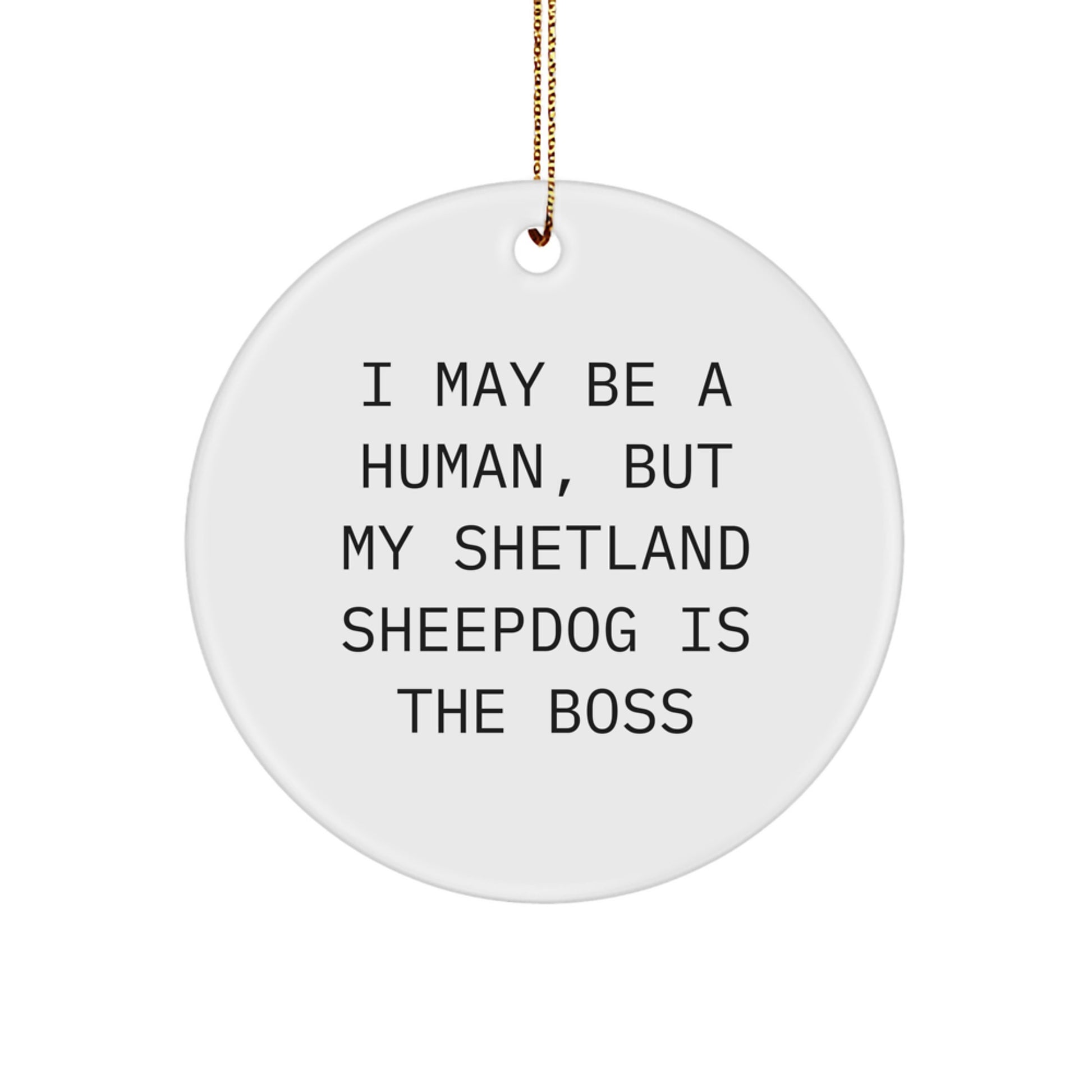 Funny Shetland Sheepdog Gifts, I May Be A Human, But My Shetland Sheepdog Is The Boss, White Circle Ornament for Christmas Unique - Image 1