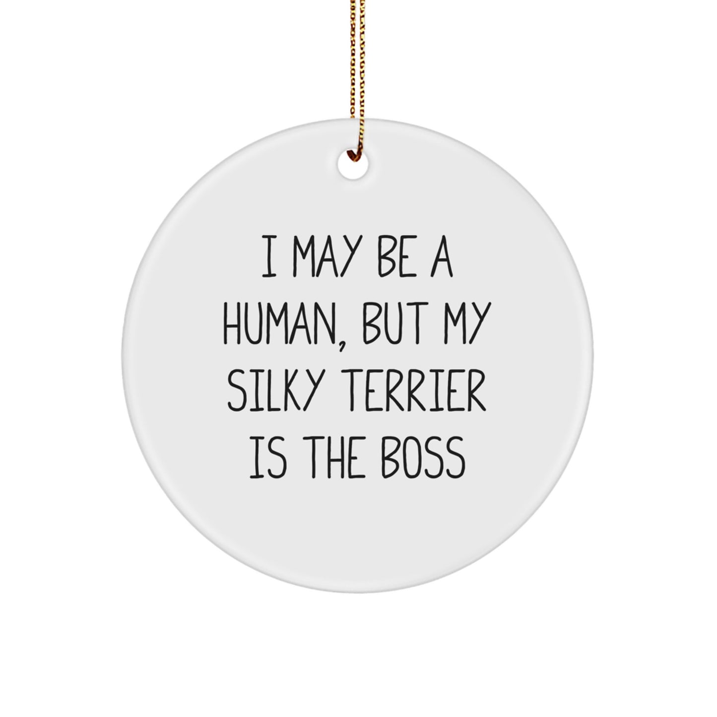 Funny Silky Terrier Dog Christmas Unique Gifts from Men to Friends and Family - Circle Ornament I May Be A Human, But My Silky Terrier Is The Boss - Image 1