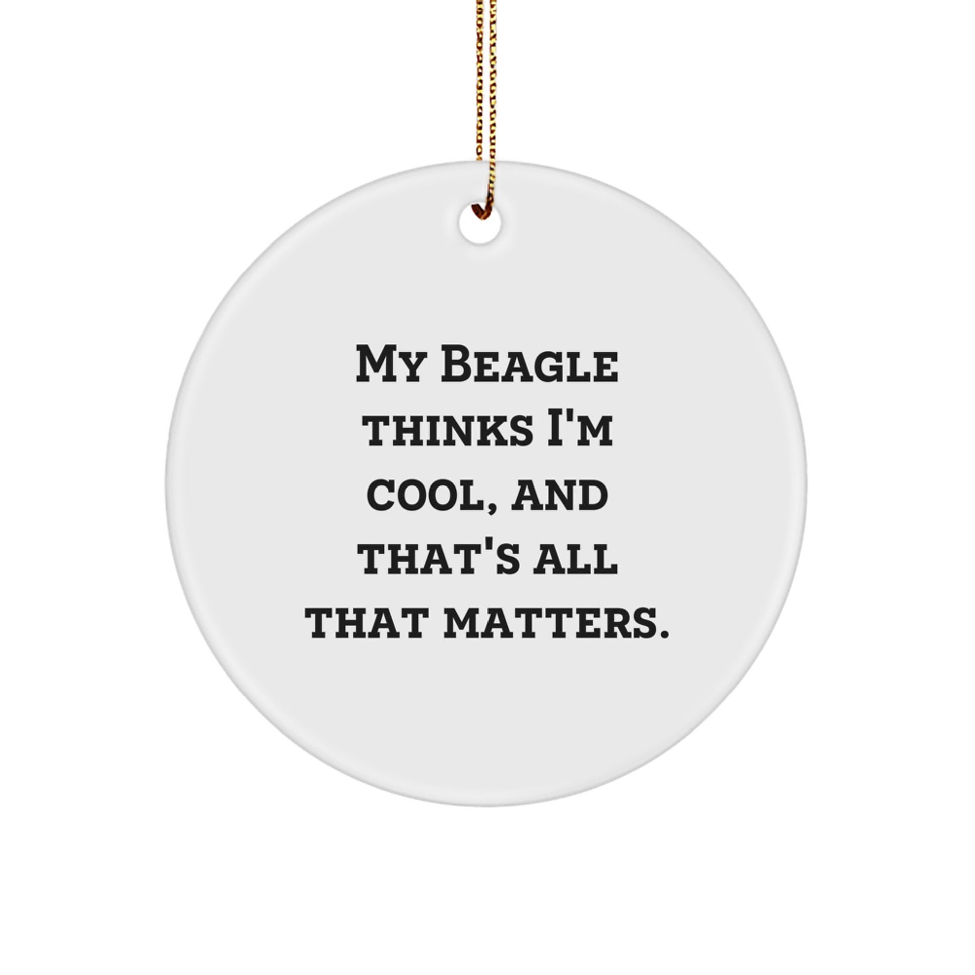 Funny Beagle Dog Christmas Unique Gifts for Men Women Friends Family - Circle Ornament, 'My Beagle Thinks I'm Cool, And That's All That Matters.' - Image 1