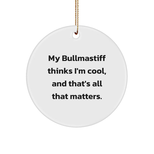 Funny Bullmastiff Dog Gifts from Friends, Circle Ornament for Bullmastiff Dog Lovers, My 'Bullmastiff Thinks I'm Cool, And That's All That Matters' Christmas Unique Gifts - Image 1
