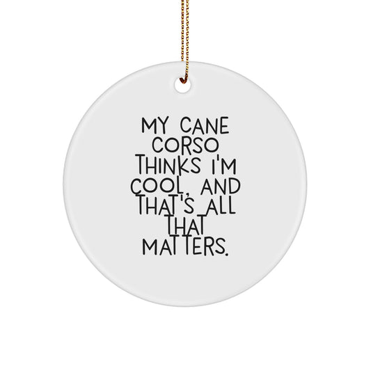 Funny Cane Corso Dog Gifts from Men to Friends, Christmas Unique Circle Ornaments, 'My Cane Corso Thinks I'm Cool, And That's All That Matters', - Image 1
