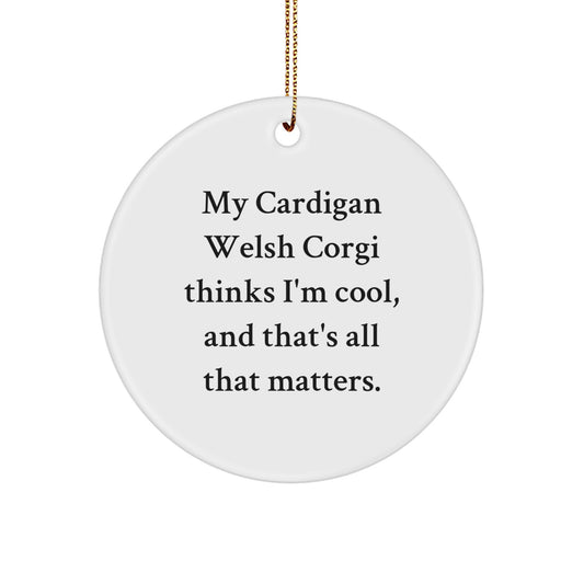 Funny Cardigan Welsh Corgi Dog Christmas Unique Gifts for Friends from - Circle Ornament, 'My Cardigan Welsh Corgi Thinks I'm Cool, And That's All That Matters.' - Image 1