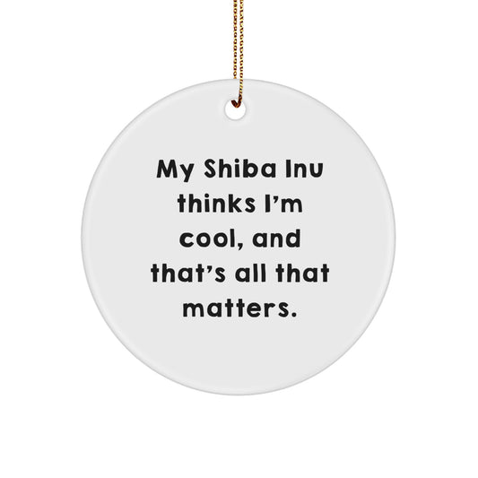 Funny Shiba Inu Dog Gifts for Him - Circle Ornament with 'My Shiba Inu Thinks I'm Cool, And That's All That Matters.' Quote - Christmas Unique Gifts from Family - Gifts for Shiba Inu Dog Lover - Image 1