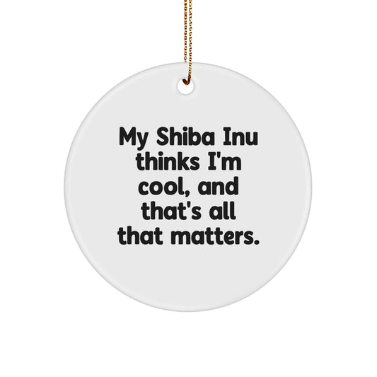 Funny Shiba Inu Dog Circle Ornament Gifts for Men, Women, Friends, and Family - My Shiba Inu Thinks I'm Cool, And That's All That Matters. - Image 1
