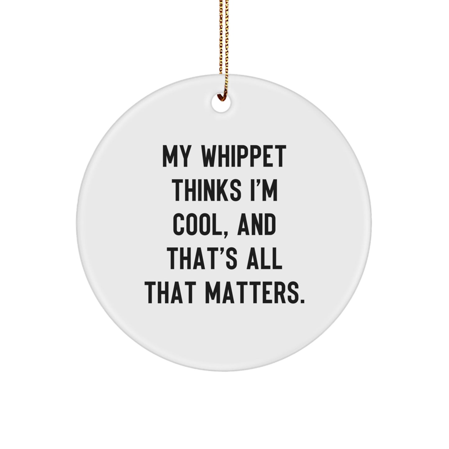 Whippet Dog Lover Gifts from Friends for Christmas Unique Circle Ornament with Funny Quote My Whippet Thinks I'm Cool And That's All That Matters - Image 1