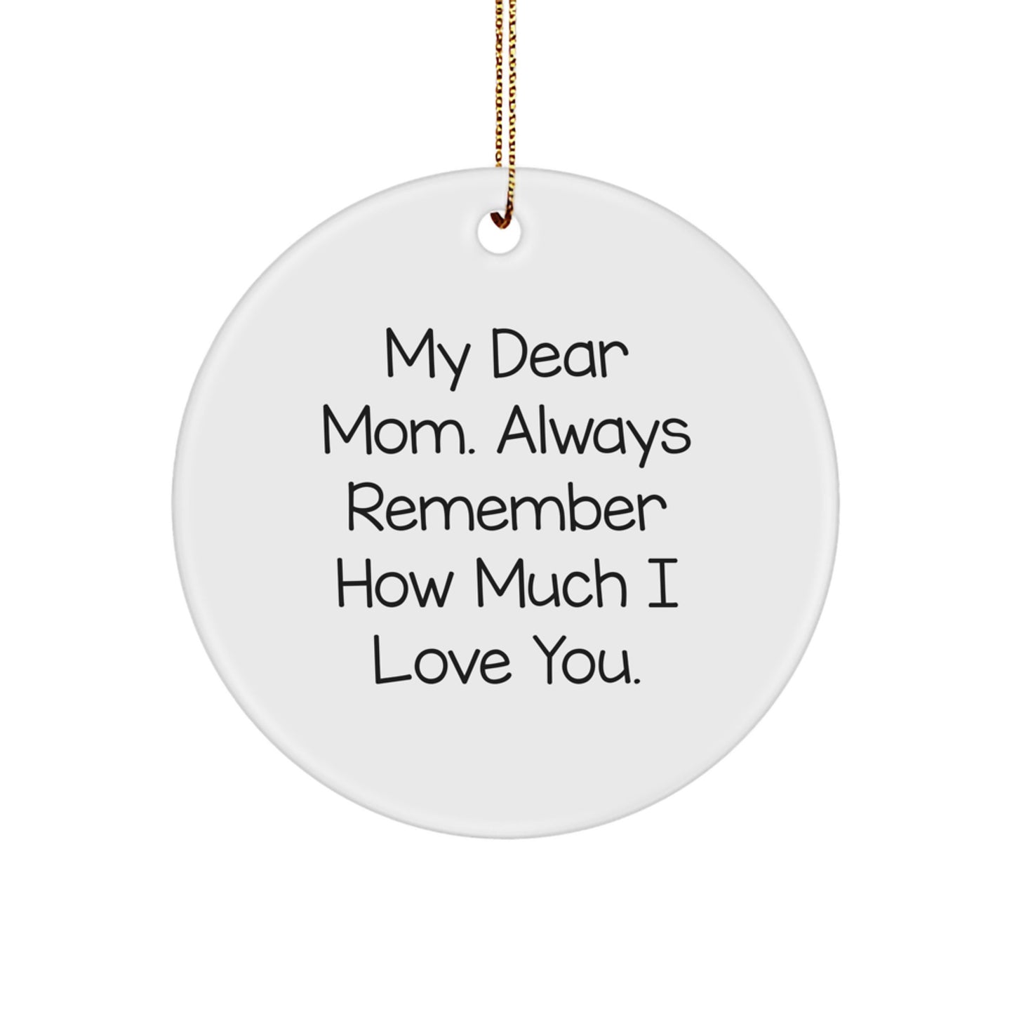 Funny Mom Gifts from Men - Mom Circle Ornament for Christmas Unique Gifts - 'My Dear Mom Always Remember How Much I Love You' Quote Circle Shaped Ornament - Image 1