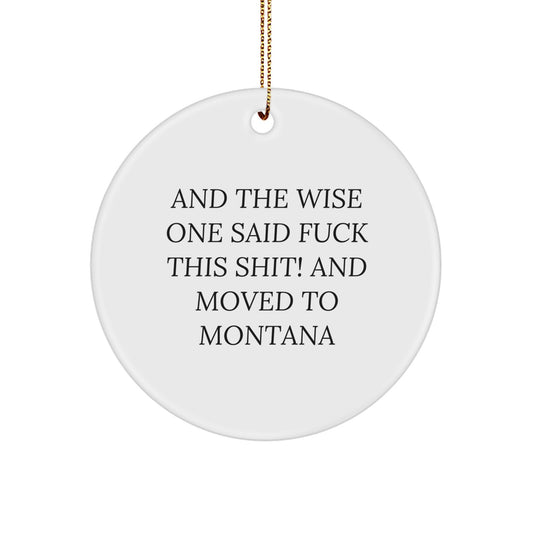 Funny Montana Circle Ornament, Gifts from Friends to Family, 'And The Wise One Said F--k This Shit! And Moved To Montana', Christmas Unique Gifts - Image 1