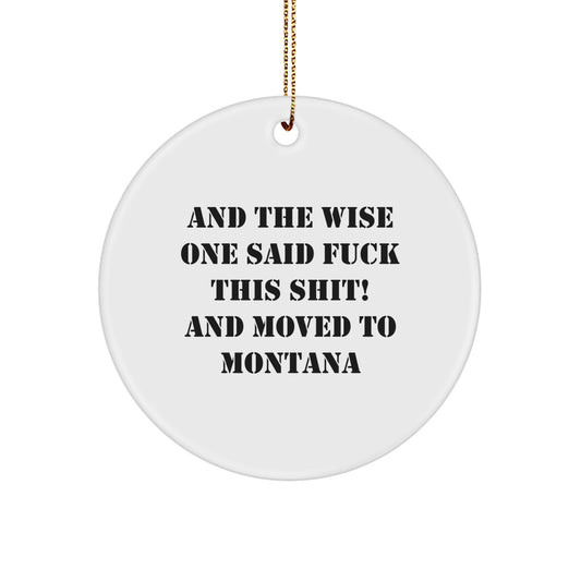 Montana Mates, 'And The Wise One Said F--k This Shit! And Moved To Montana', Funny Circle Ornament, Gifts from Friends, Christmas Unique Gifts for Montana Lovers - Image 1