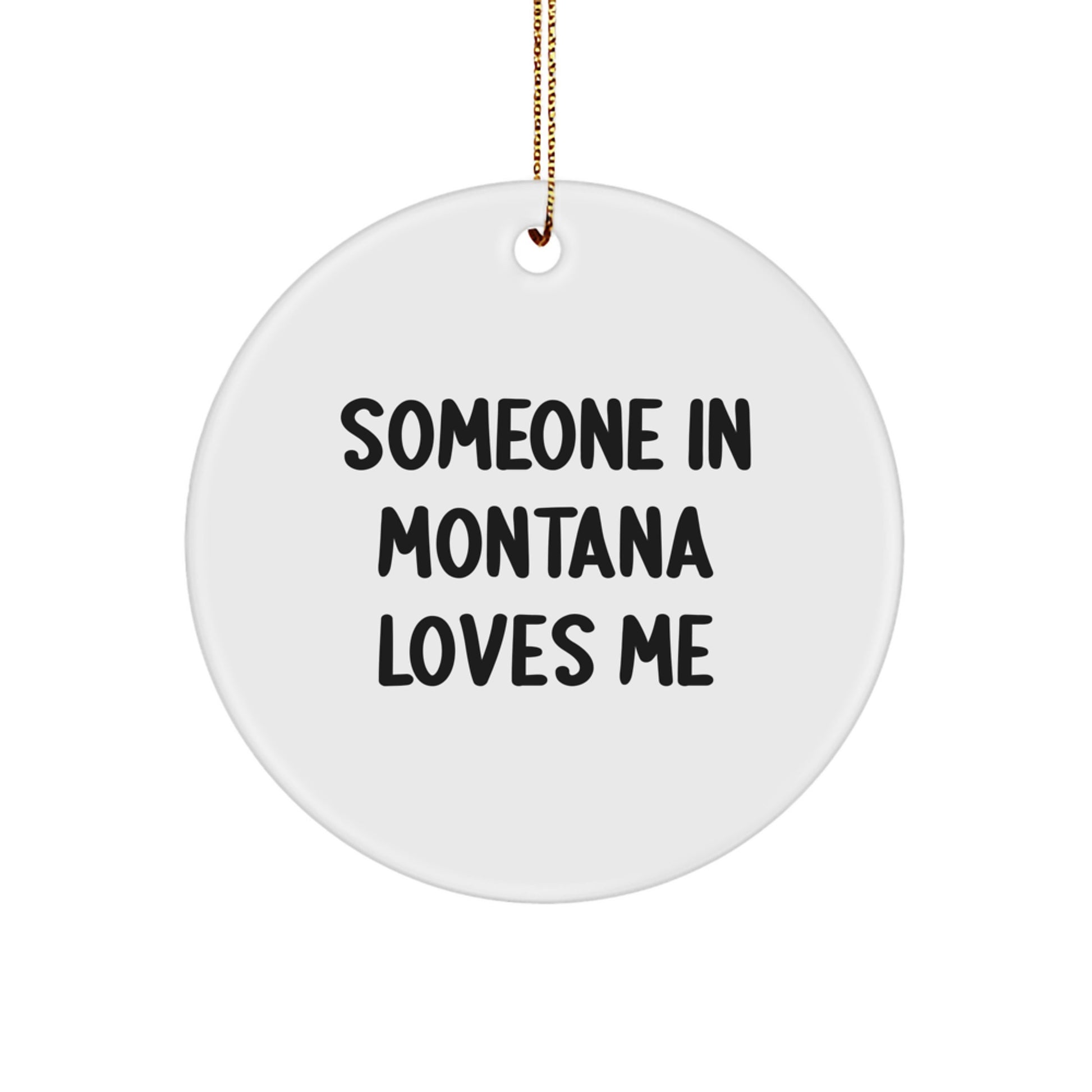 Someone in Montana Loves Me, Funny Circle Ornament, Gifts from Family, for Montana Friends, Unique Christmas Unique Gifts - Image 1