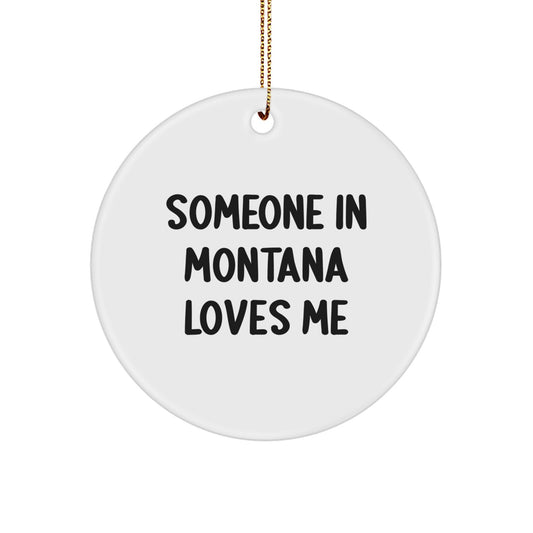 Someone in Montana Loves Me, Funny Circle Ornament, Gifts from Family, for Montana Friends, Unique Christmas Unique Gifts - Image 1