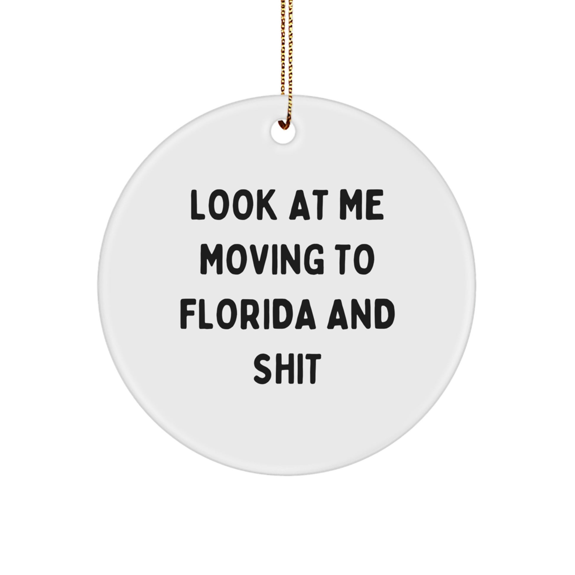 Funny Florida Circle Ornaments Gifts for Florida Men from Friends, Unique Christmas Unique Gifts for Florida Residents Moving to Florida, Look At Me Moving To Florida And Shit Quote - Image 1