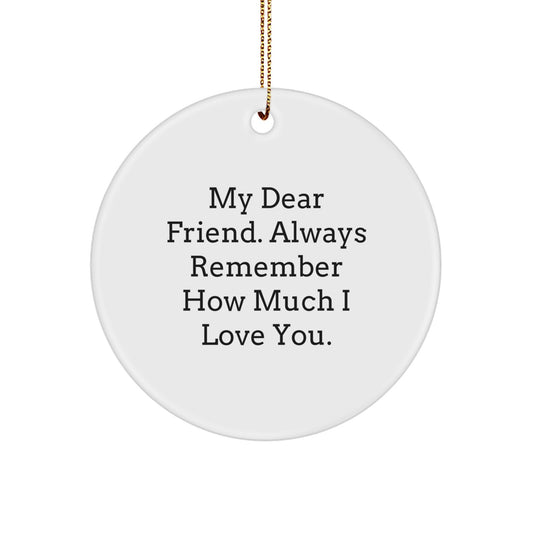 Cute Christmas Unique Gifts for Friend, My Dear Friend Always Remember How Much I Love You, Circle Ornament, Funny Quote, Gifts from Friends - Image 1