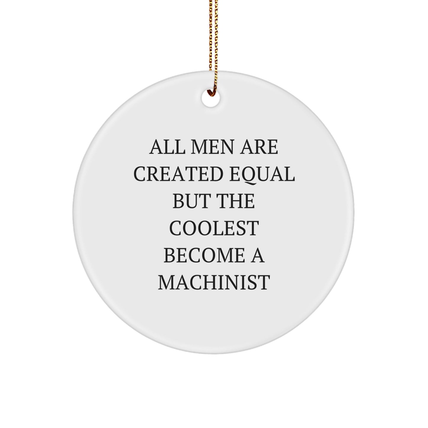 Funny Machinist Gifts from Men - Unique Circle Ornament for Christmas 'All Men Are Created Equal But The Coolest Become A Machinist' - Image 1