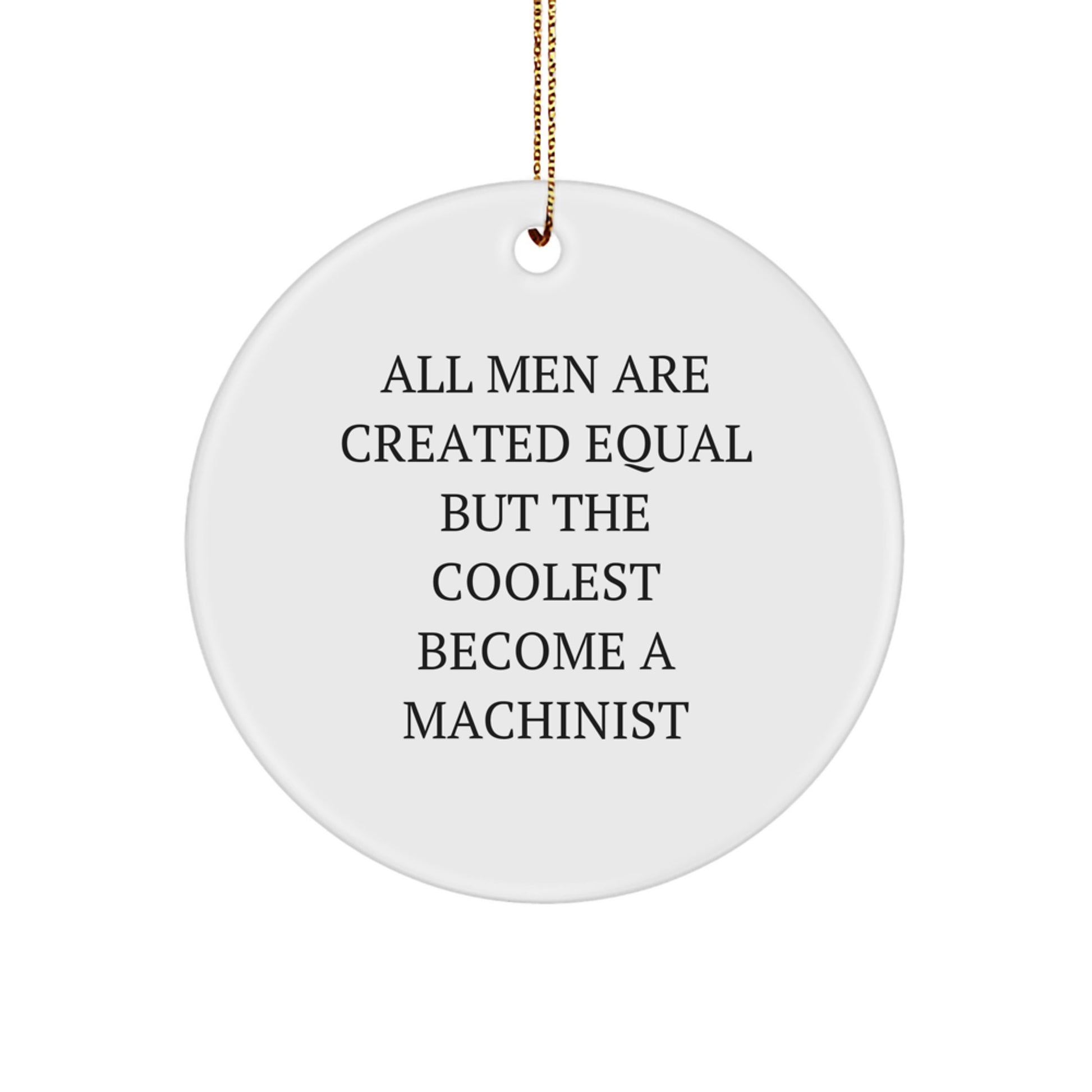 Funny Machinist Gifts from Men - Unique Circle Ornament for Christmas 'All Men Are Created Equal But The Coolest Become A Machinist' - Image 1