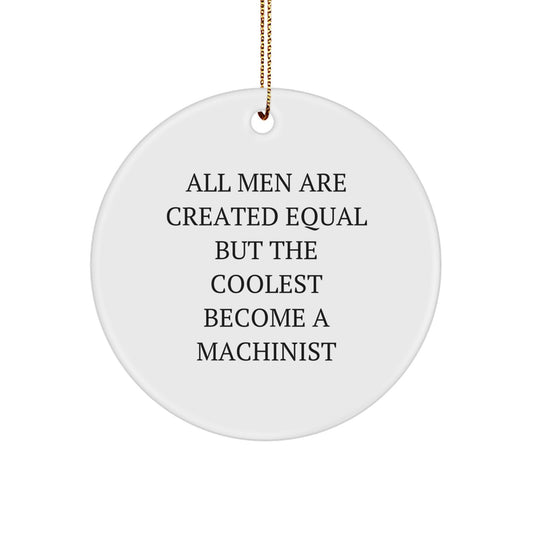 Funny Machinist Gifts from Men - Unique Circle Ornament for Christmas 'All Men Are Created Equal But The Coolest Become A Machinist' - Image 1