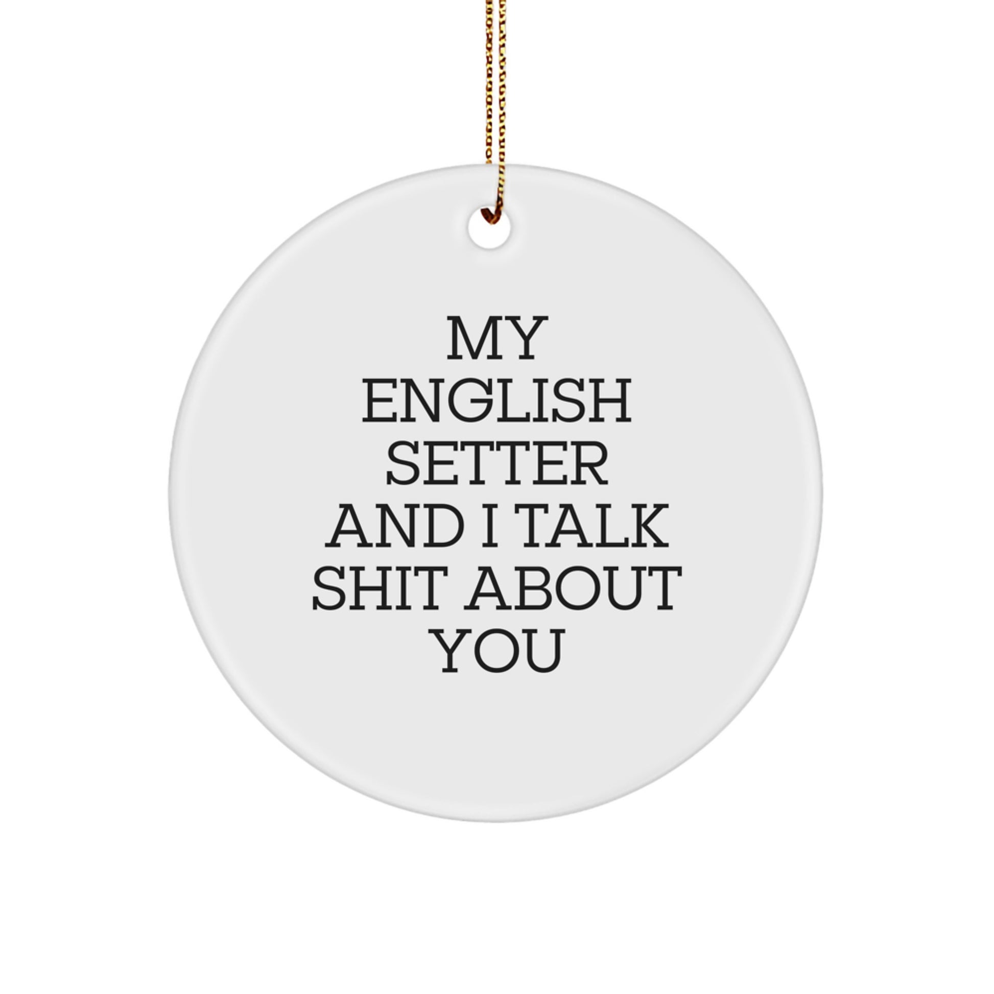 Funny English Setter Dog Lover Gifts for Christmas Circle Ornament 'My English Setter And I Talk Shit About You' from Friends - Image 1